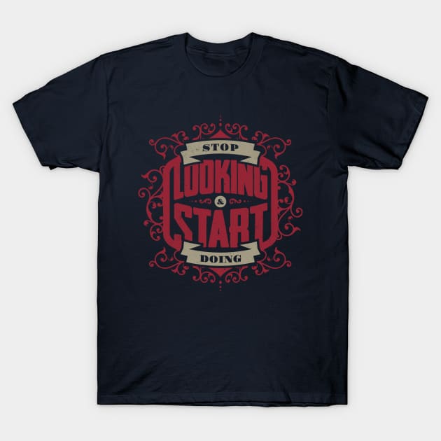 STOP LOOKING & START DOING T-Shirt by snevi